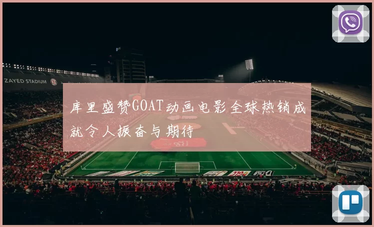 库里盛赞GOAT动画电影全球热销成就令人振奋与期待