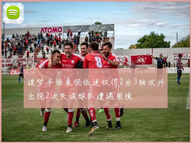 追梦半场表现低迷仅得2分3助攻并出现2次失误球队遭遇困境